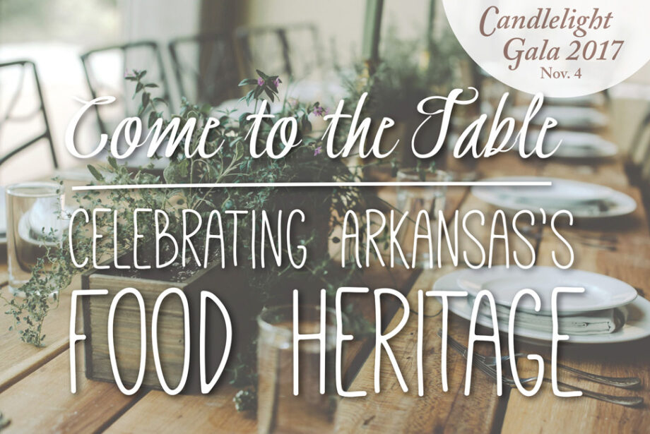 Get a taste of Arkansas’ food heritage at the museum’s Candlelight Gala on November 4, 2017.
